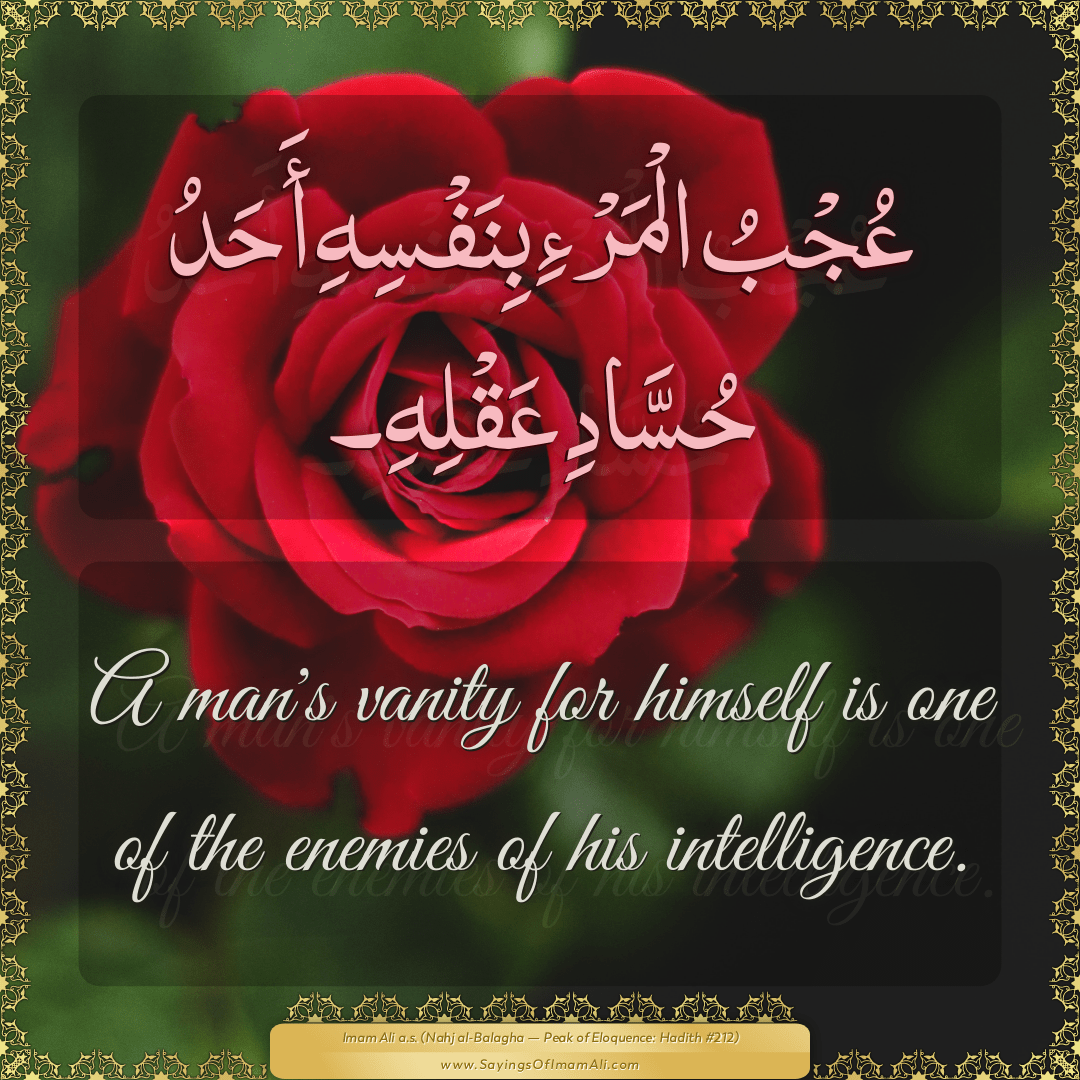A man's vanity for himself is one of the enemies of his intelligence.